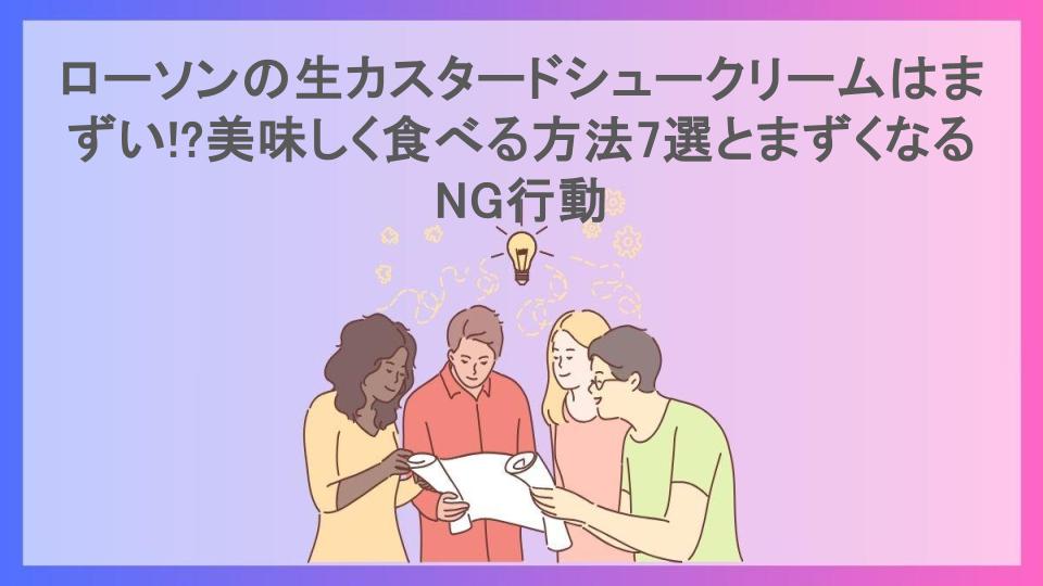 ローソンの生カスタードシュークリームはまずい!?美味しく食べる方法7選とまずくなるNG行動